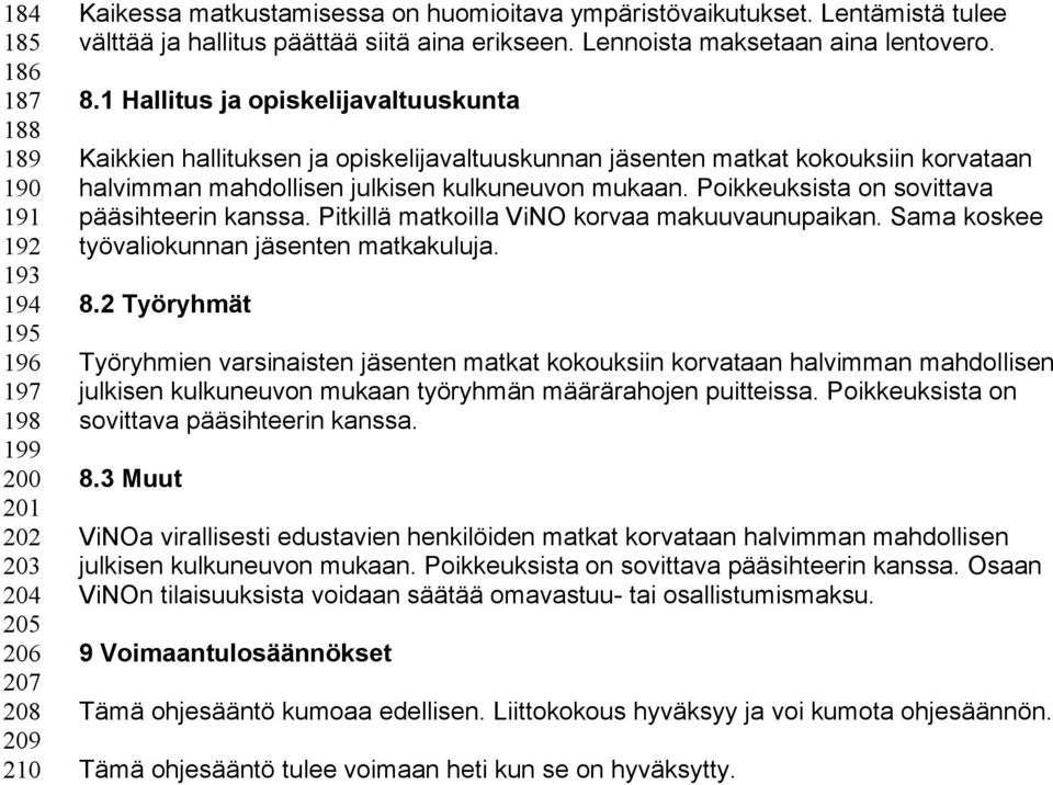 1 Hallitus ja opiskelijavaltuuskunta Kaikkien hallituksen ja opiskelijavaltuuskunnan jäsenten matkat kokouksiin korvataan halvimman mahdollisen julkisen kulkuneuvon mukaan.