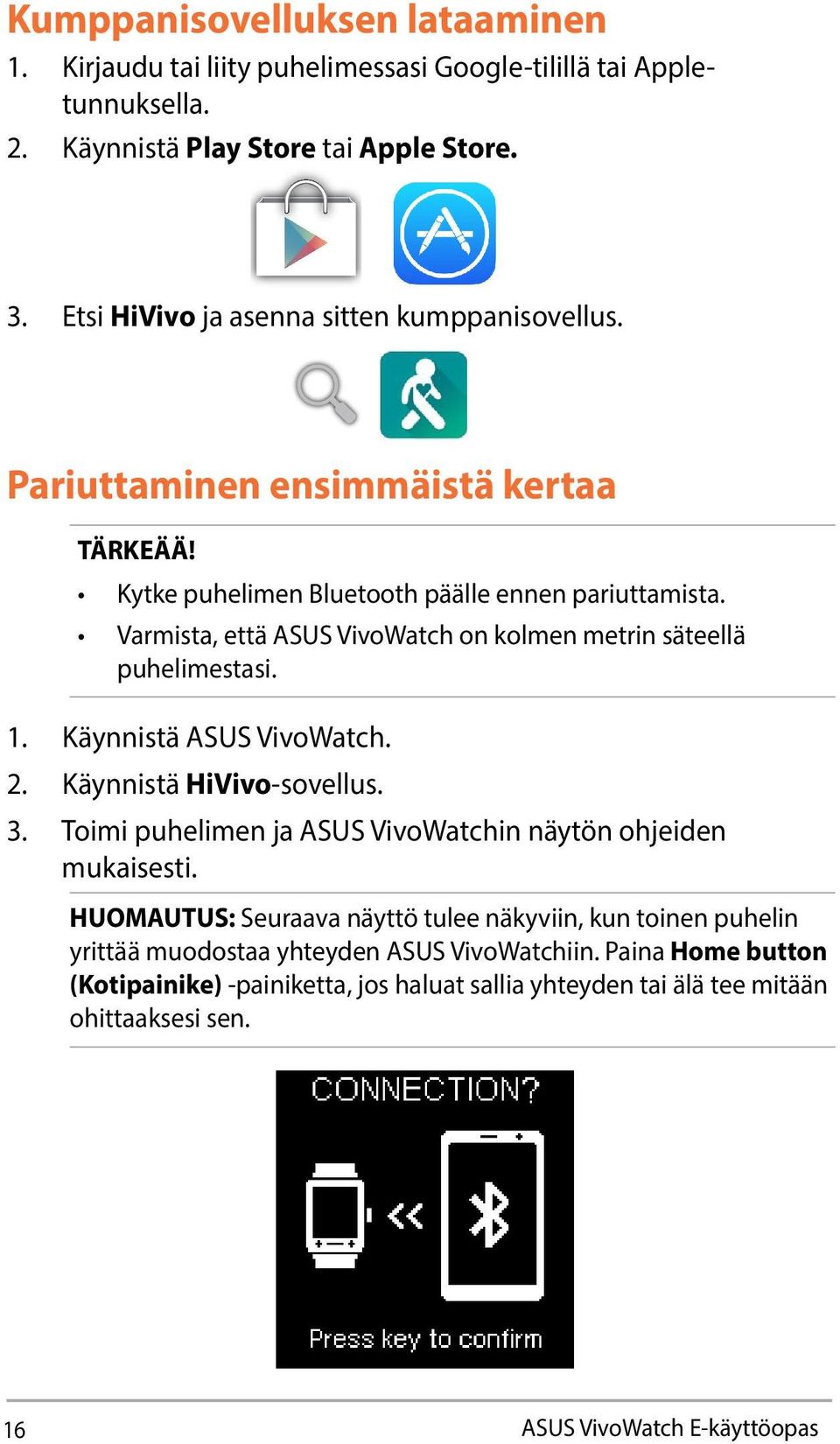 Varmista, että ASUS VivoWatch on kolmen metrin säteellä puhelimestasi. 1. Käynnistä ASUS VivoWatch. 2. Käynnistä HiVivo-sovellus. 3.