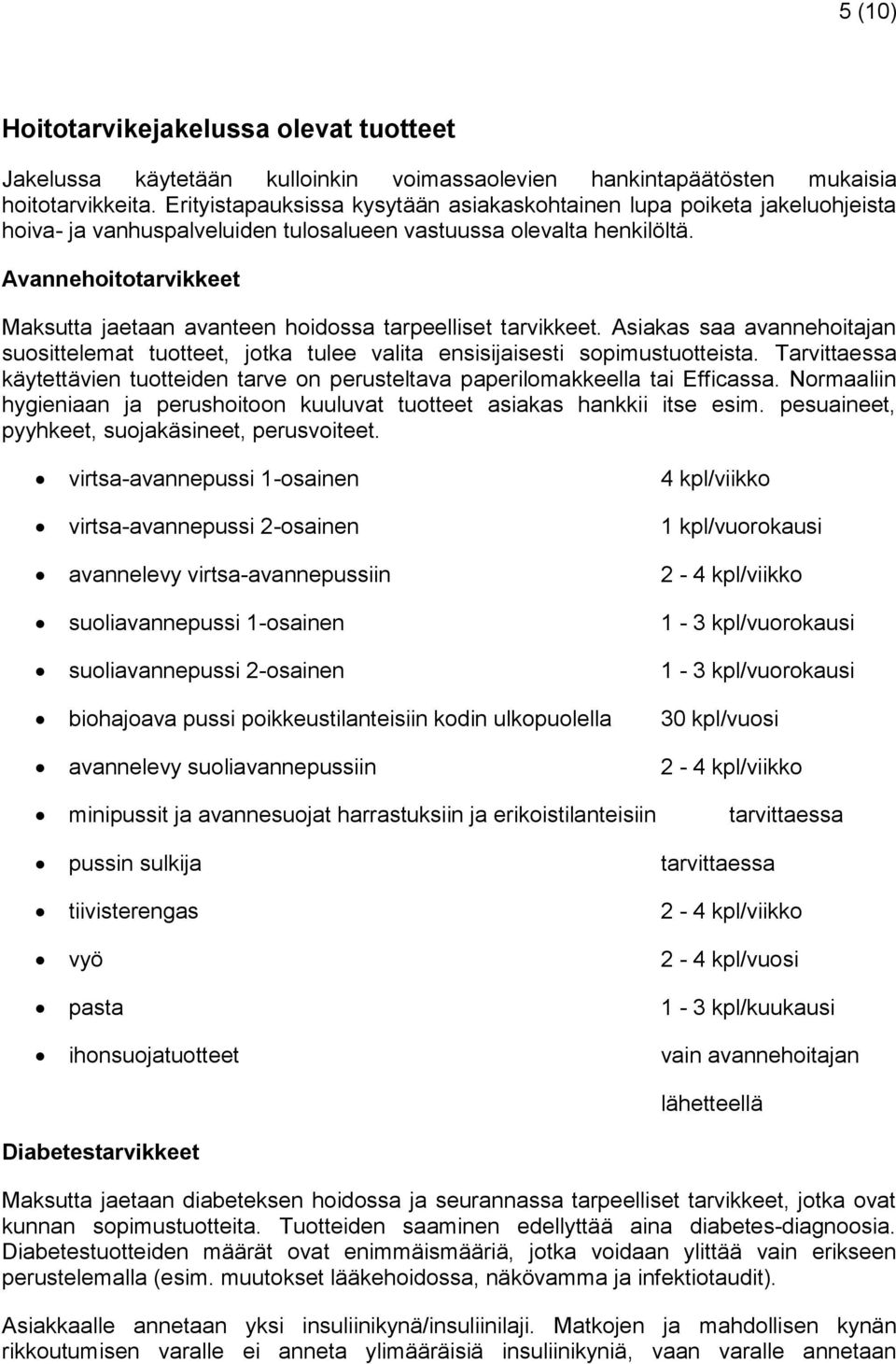 Avannehoitotarvikkeet Maksutta jaetaan avanteen hoidossa tarpeelliset tarvikkeet. Asiakas saa avannehoitajan suosittelemat tuotteet, jotka tulee valita ensisijaisesti sopimustuotteista.