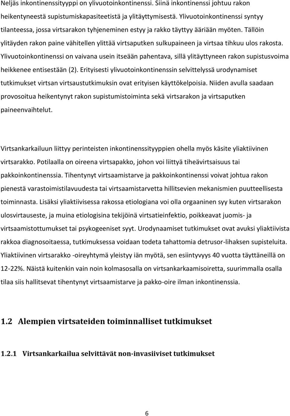 Tällöin ylitäyden rakon paine vähitellen ylittää virtsaputken sulkupaineen ja virtsaa tihkuu ulos rakosta.