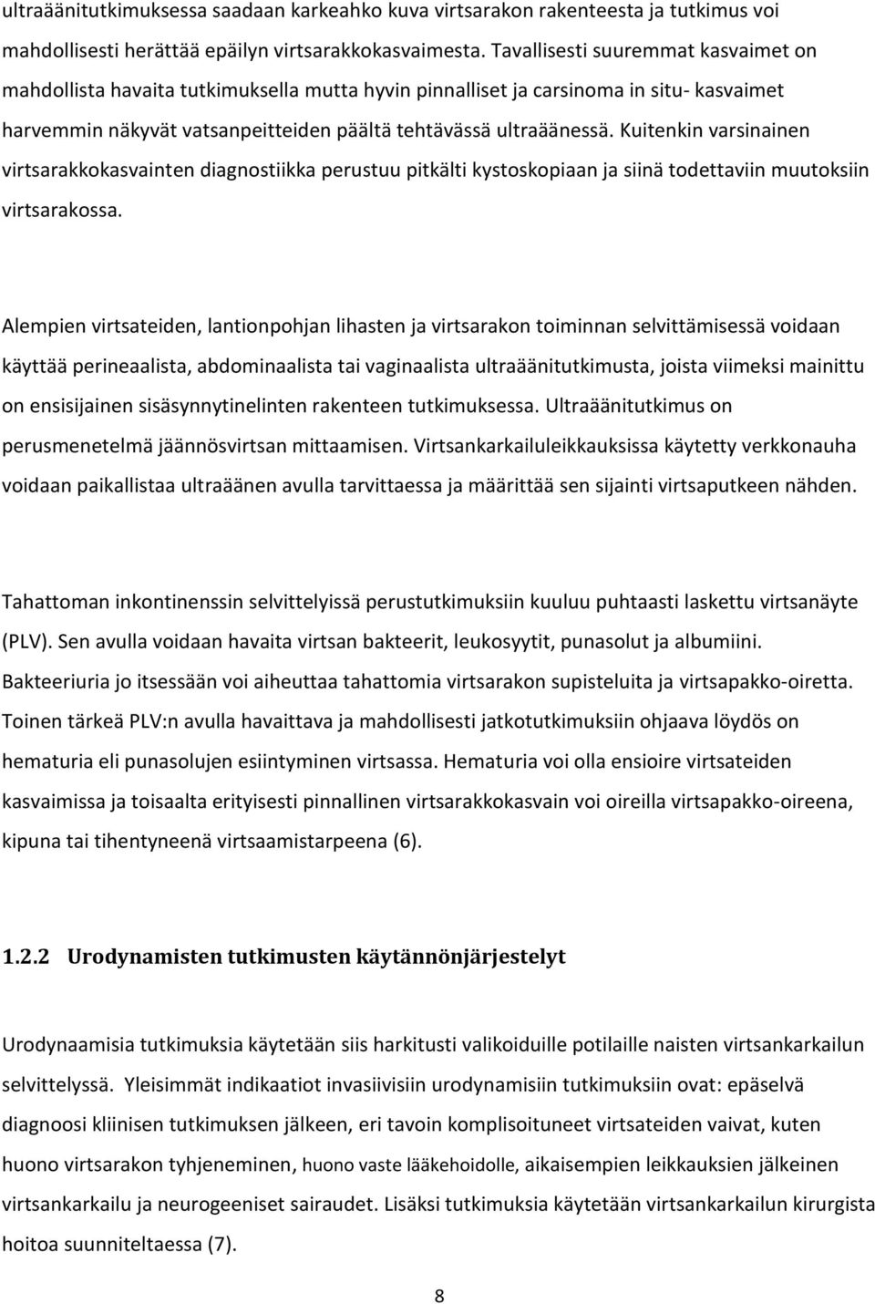 Kuitenkin varsinainen virtsarakkokasvainten diagnostiikka perustuu pitkälti kystoskopiaan ja siinä todettaviin muutoksiin virtsarakossa.