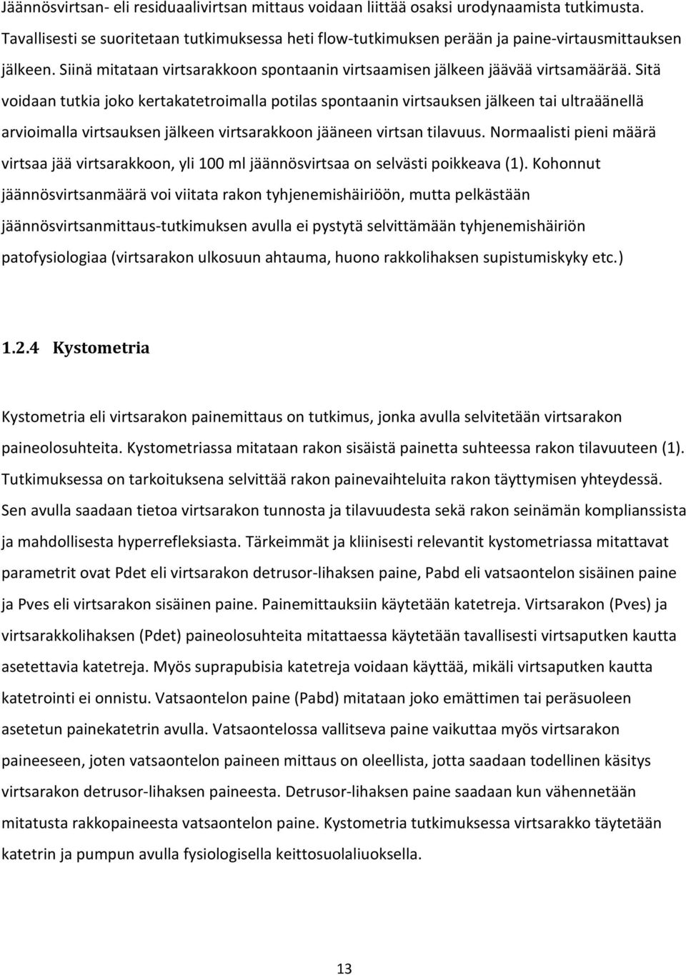 Sitä voidaan tutkia joko kertakatetroimalla potilas spontaanin virtsauksen jälkeen tai ultraäänellä arvioimalla virtsauksen jälkeen virtsarakkoon jääneen virtsan tilavuus.