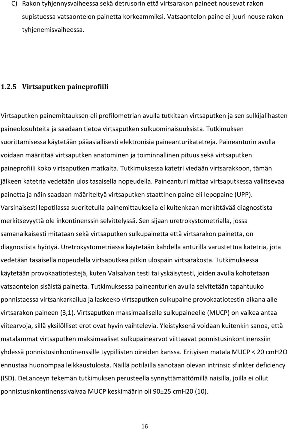 Tutkimuksen suorittamisessa käytetään pääasiallisesti elektronisia paineanturikatetreja.