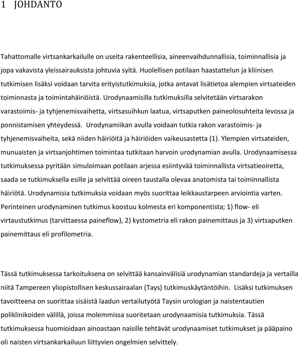 Urodynaamisilla tutkimuksilla selvitetään virtsarakon varastoimis- ja tyhjenemisvaihetta, virtsasuihkun laatua, virtsaputken paineolosuhteita levossa ja ponnistamisen yhteydessä.