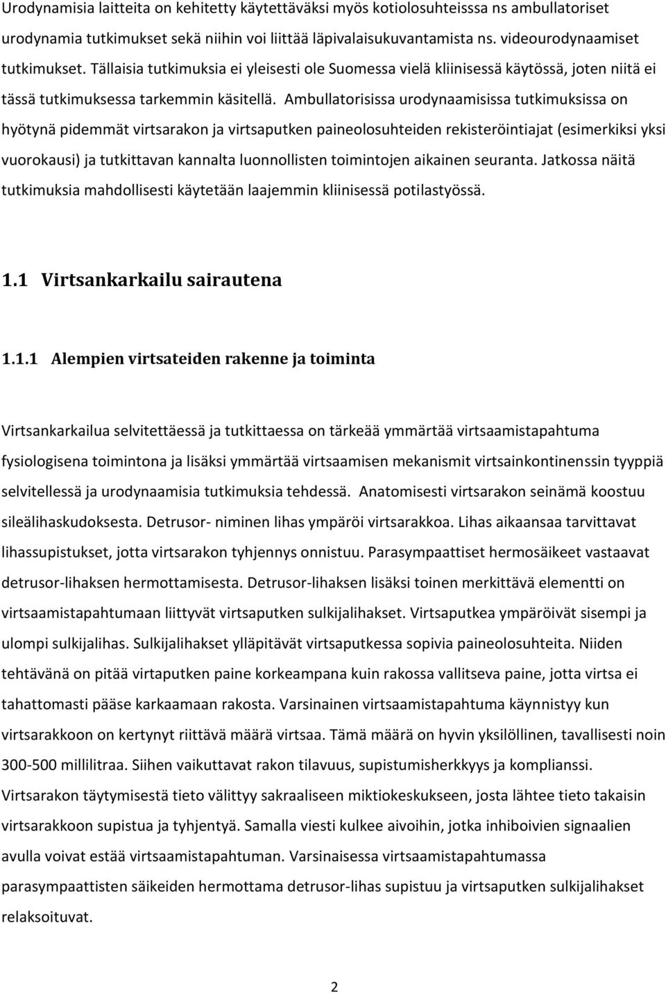 Ambullatorisissa urodynaamisissa tutkimuksissa on hyötynä pidemmät virtsarakon ja virtsaputken paineolosuhteiden rekisteröintiajat (esimerkiksi yksi vuorokausi) ja tutkittavan kannalta luonnollisten