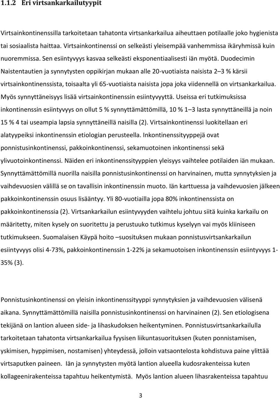 Duodecimin Naistentautien ja synnytysten oppikirjan mukaan alle 20-vuotiaista naisista 2 3 % kärsii virtsainkontinenssista, toisaalta yli 65-vuotiaista naisista jopa joka viidennellä on