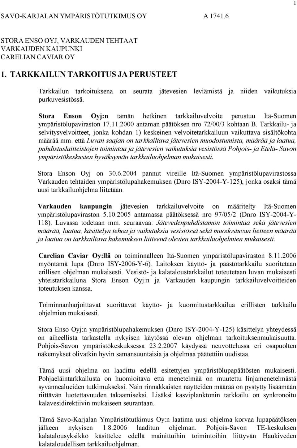 Stora Enson Oyj:n tämän hetkinen tarkkailuvelvoite perustuu Itä-Suomen ympäristölupaviraston 17.11.2000 antaman päätöksen nro 72/00/3 kohtaan B.