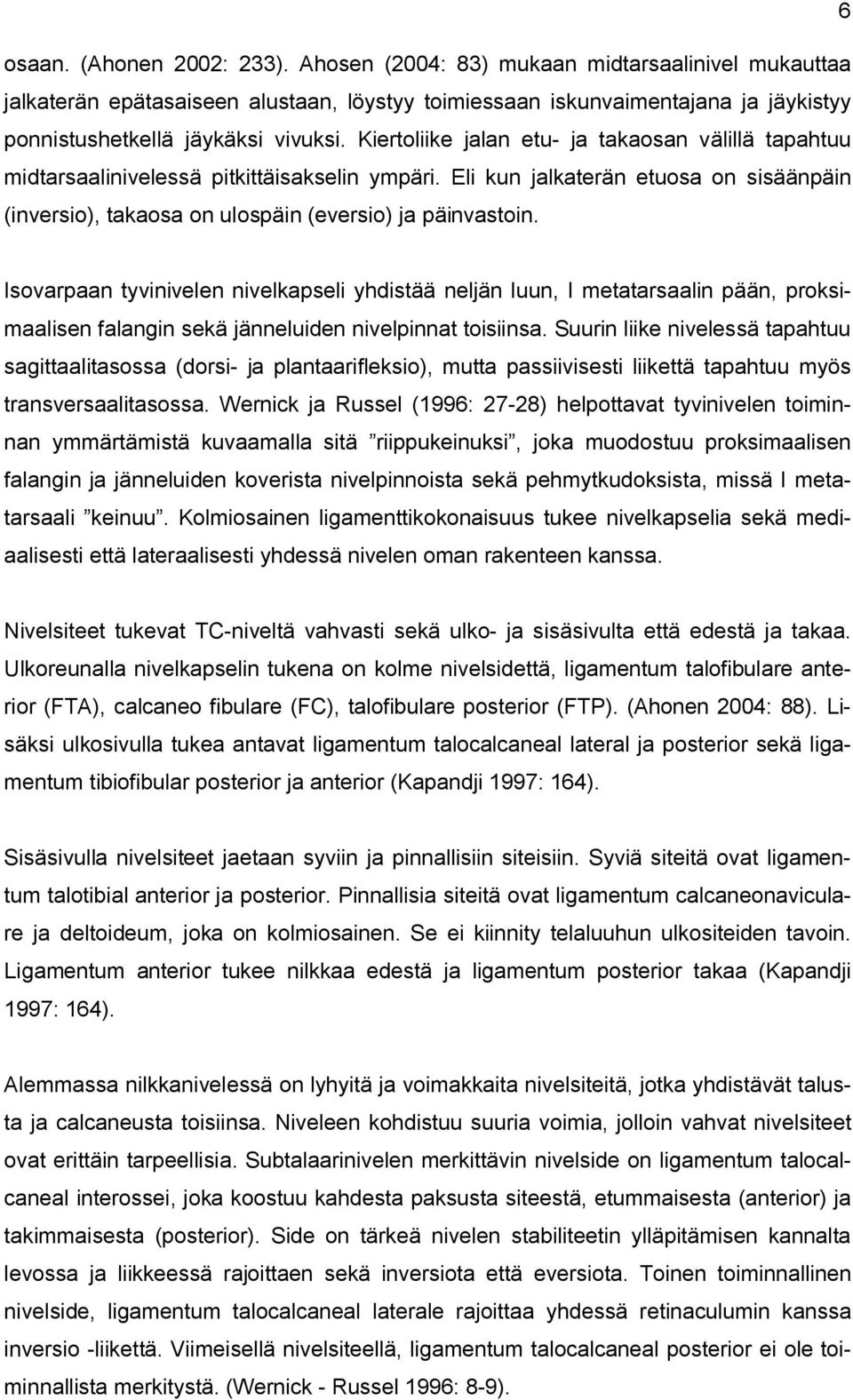 Kiertoliike jalan etu- ja takaosan välillä tapahtuu midtarsaalinivelessä pitkittäisakselin ympäri. Eli kun jalkaterän etuosa on sisäänpäin (inversio), takaosa on ulospäin (eversio) ja päinvastoin.