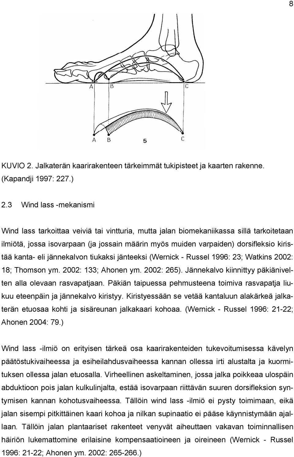 kiristää kanta- eli jännekalvon tiukaksi jänteeksi (Wernick - Russel 1996: 23; Watkins 2002: 18; Thomson ym. 2002: 133; Ahonen ym. 2002: 265).