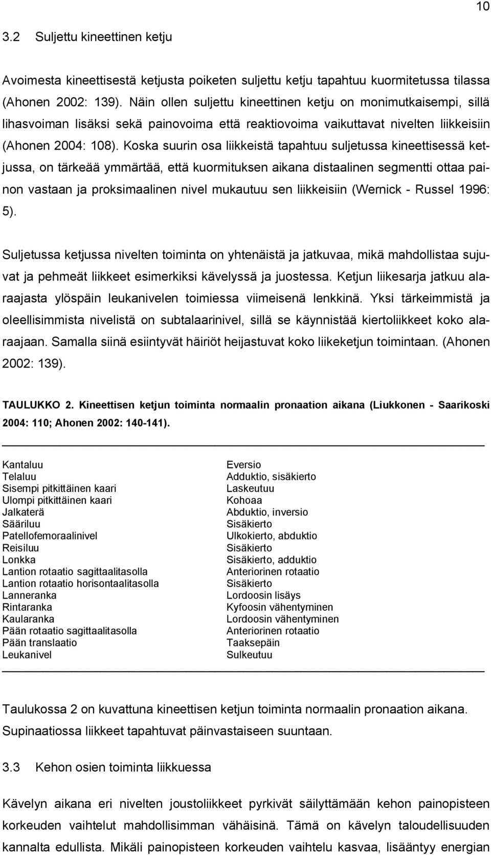 Koska suurin osa liikkeistä tapahtuu suljetussa kineettisessä ketjussa, on tärkeää ymmärtää, että kuormituksen aikana distaalinen segmentti ottaa painon vastaan ja proksimaalinen nivel mukautuu sen