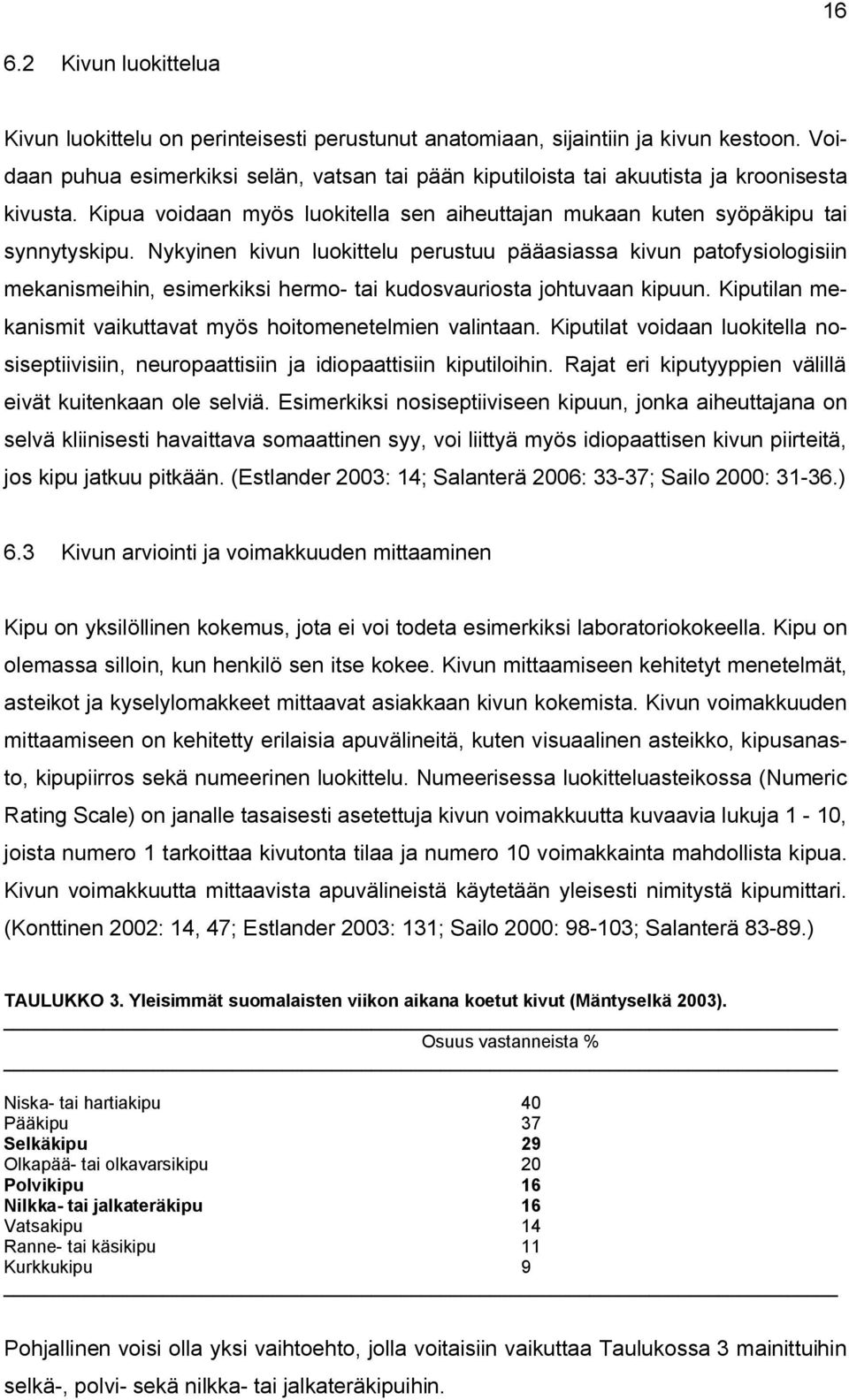 Nykyinen kivun luokittelu perustuu pääasiassa kivun patofysiologisiin mekanismeihin, esimerkiksi hermo- tai kudosvauriosta johtuvaan kipuun.