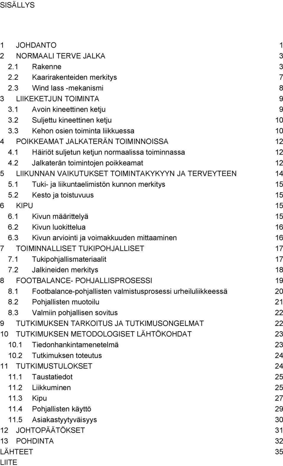 2 Jalkaterän toimintojen poikkeamat 12 5 LIIKUNNAN VAIKUTUKSET TOIMINTAKYKYYN JA TERVEYTEEN 14 5.1 Tuki- ja liikuntaelimistön kunnon merkitys 15 5.2 Kesto ja toistuvuus 15 6 KIPU 15 6.