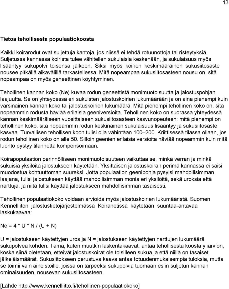 Siksi myös koirien keskimääräinen sukusiitosaste nousee pitkällä aikavälillä tarkastellessa. Mitä nopeampaa sukusiitosasteen nousu on, sitä nopeampaa on myös geneettinen köyhtyminen.