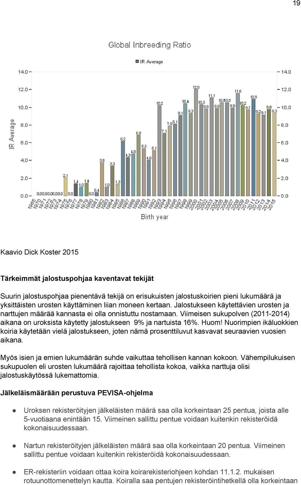 Viimeisen sukupolven (2011 2014) aikana on uroksista käytetty jalostukseen 9% ja nartuista 16%. Huom!