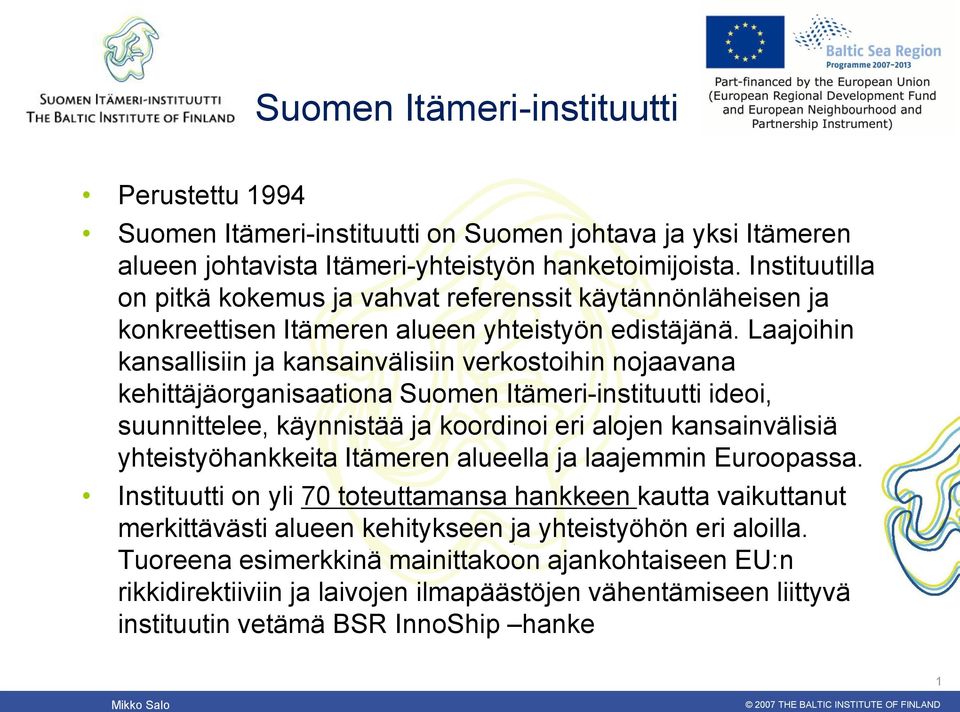 Laajoihin kansallisiin ja kansainvälisiin verkostoihin nojaavana kehittäjäorganisaationa Suomen Itämeri-instituutti ideoi, suunnittelee, käynnistää ja koordinoi eri alojen kansainvälisiä