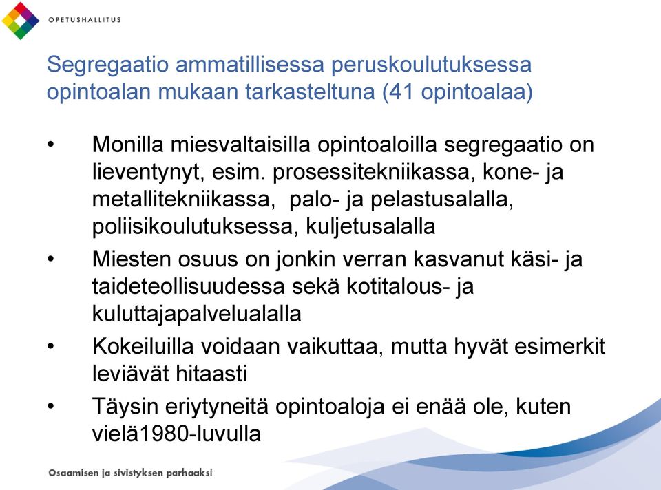 prosessitekniikassa, kone- ja metallitekniikassa, palo- ja pelastusalalla, poliisikoulutuksessa, kuljetusalalla Miesten osuus on