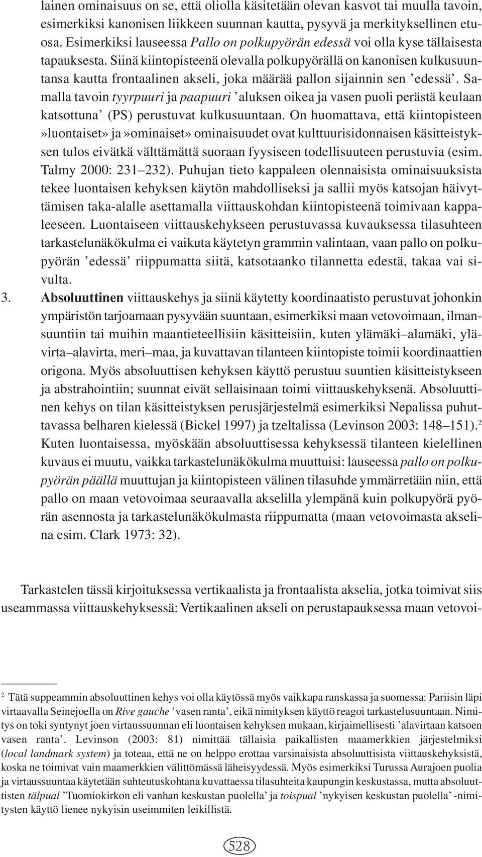Siinä kiintopisteenä olevalla polkupyörällä on kanonisen kulkusuuntansa kautta frontaalinen akseli, joka määrää pallon sijainnin sen edessä.