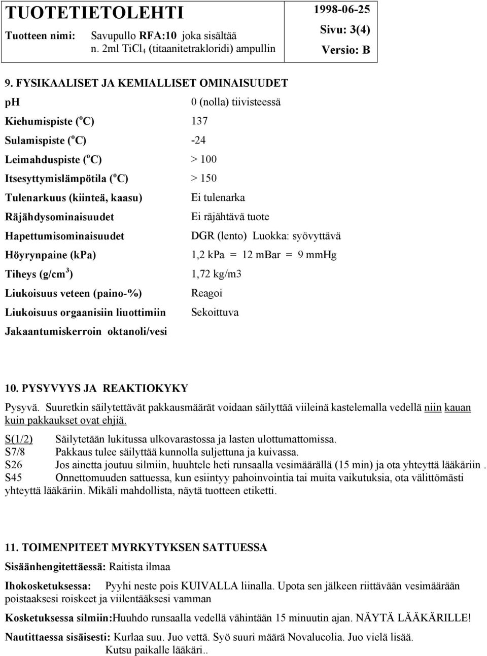 (kiinteä, kaasu) Ei tulenarka Räjähdysominaisuudet Ei räjähtävä tuote Hapettumisominaisuudet DGR (lento) Luokka: syövyttävä Höyrynpaine (kpa) 1,2 kpa = 12 mbar = 9 mmhg Tiheys (g/cm 3 ) 1,72 kg/m3