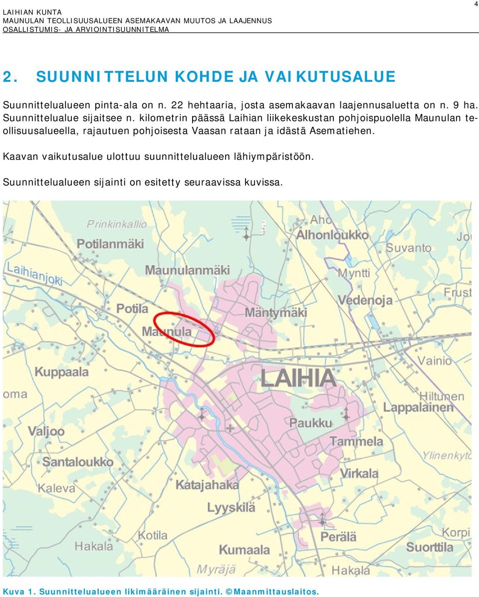 kilometrin päässä Laihian liikekeskustan pohjoispuolella Maunulan teollisuusalueella, rajautuen pohjoisesta Vaasan rataan ja