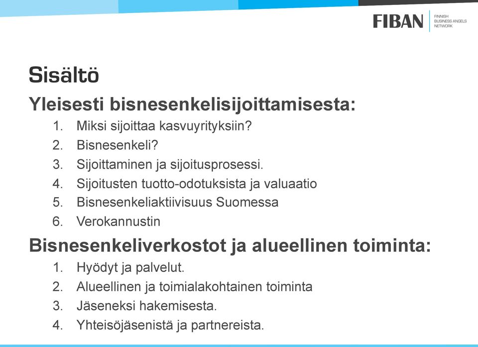 Bisnesenkeliaktiivisuus Suomessa 6. Verokannustin Bisnesenkeliverkostot ja alueellinen toiminta: 1.