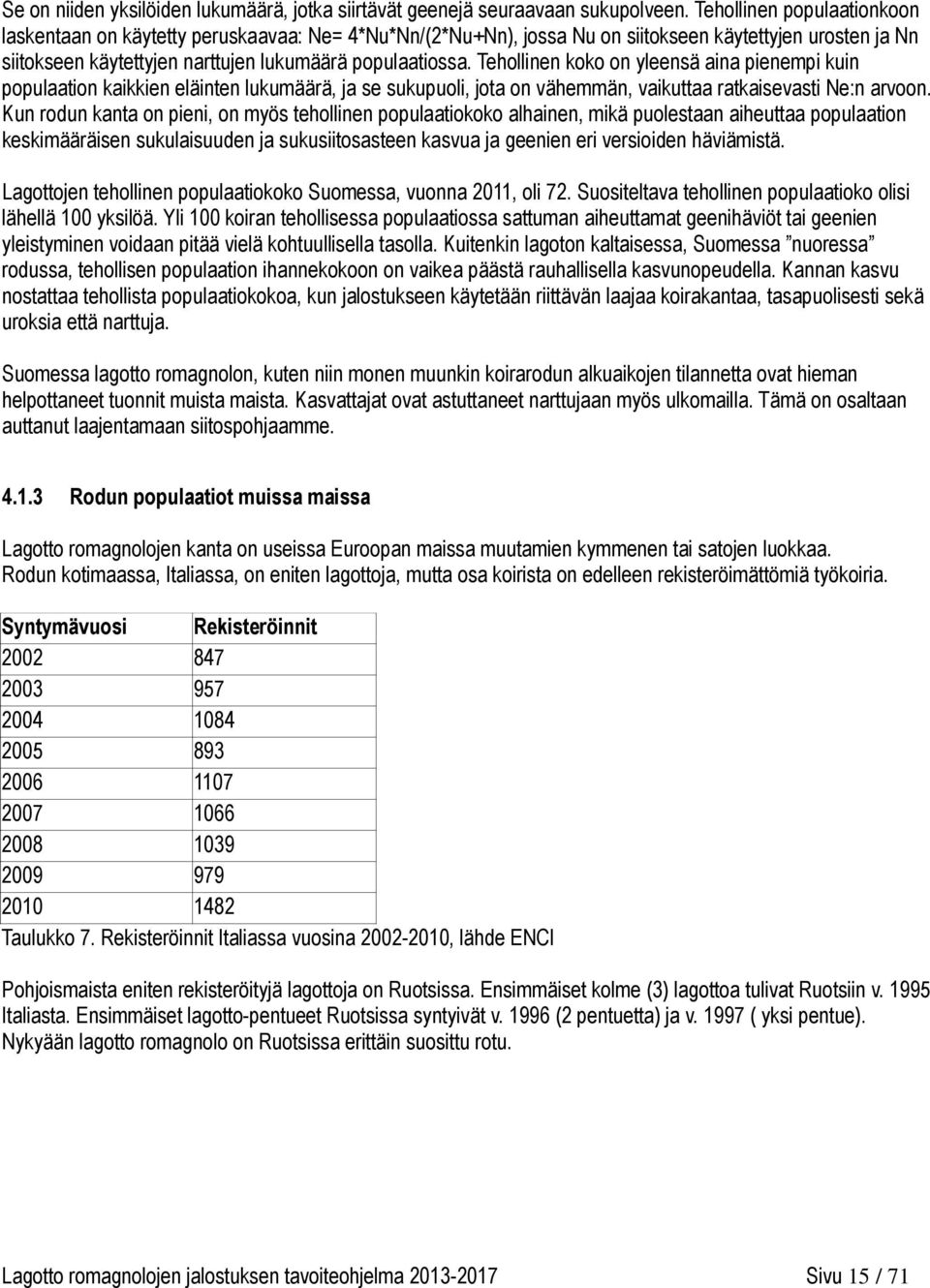 Tehollinen koko on yleensä aina pienempi kuin populaation kaikkien eläinten lukumäärä, ja se sukupuoli, jota on vähemmän, vaikuttaa ratkaisevasti Ne:n arvoon.