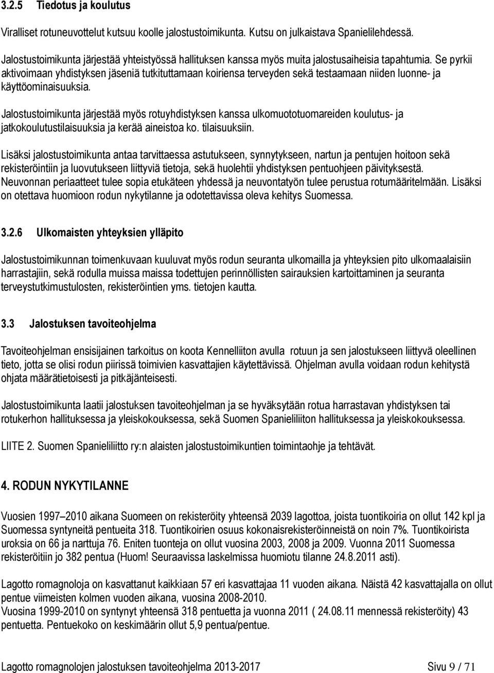 Se pyrkii aktivoimaan yhdistyksen jäseniä tutkituttamaan koiriensa terveyden sekä testaamaan niiden luonne- ja käyttöominaisuuksia.