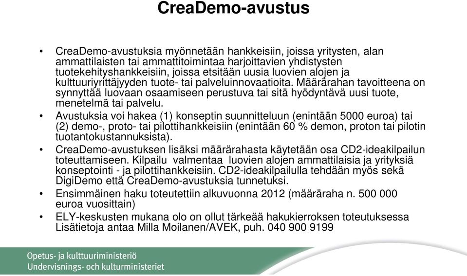 Avustuksia voi hakea (1) konseptin suunnitteluun (enintään 5000 euroa) tai (2) demo-, proto- tai pilottihankkeisiin (enintään 60 % demon, proton tai pilotin tuotantokustannuksista).