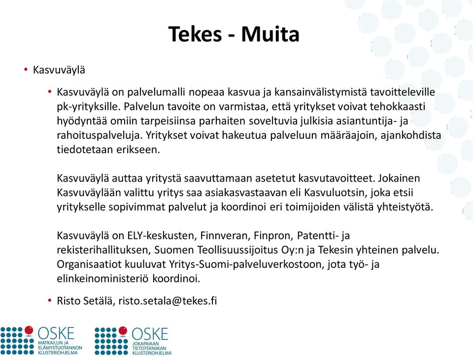 Yritykset voivat hakeutua palveluun määräajoin, ajankohdista tiedotetaan erikseen. Kasvuväylä auttaa yritystä saavuttamaan asetetut kasvutavoitteet.