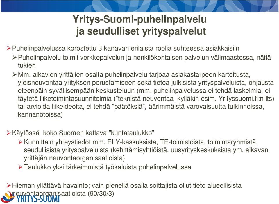 alkavien yrittäjien osalta puhelinpalvelu tarjoaa asiakastarpeen kartoitusta, yleisneuvontaa yrityksen perustamiseen sekä tietoa julkisista yrityspalveluista, ohjausta eteenpäin syvällisempään