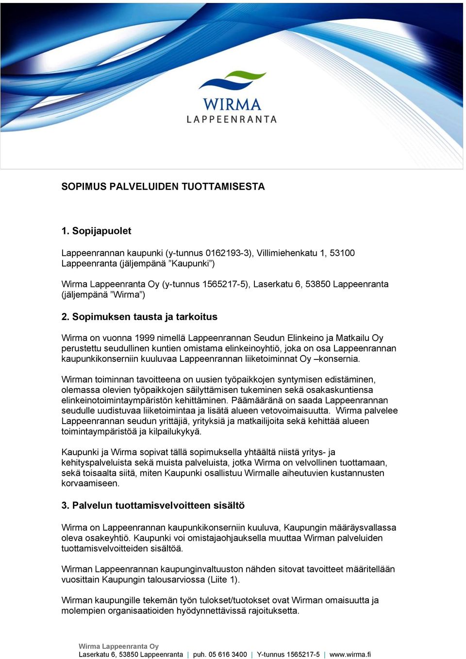 Sopimuksen tausta ja tarkoitus Wirma on vuonna 1999 nimellä Lappeenrannan Seudun Elinkeino ja Matkailu Oy perustettu seudullinen kuntien omistama elinkeinoyhtiö, joka on osa Lappeenrannan