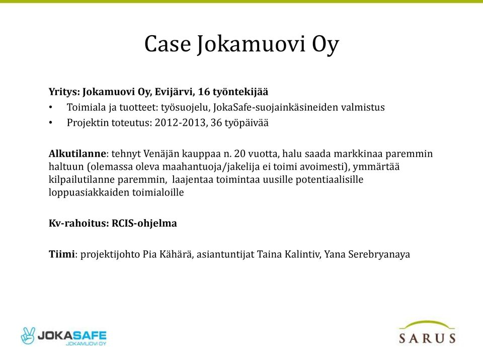 20 vuotta, halu saada markkinaa paremmin haltuun (olemassa oleva maahantuoja/jakelija ei toimi avoimesti), ymmärtää kilpailutilanne