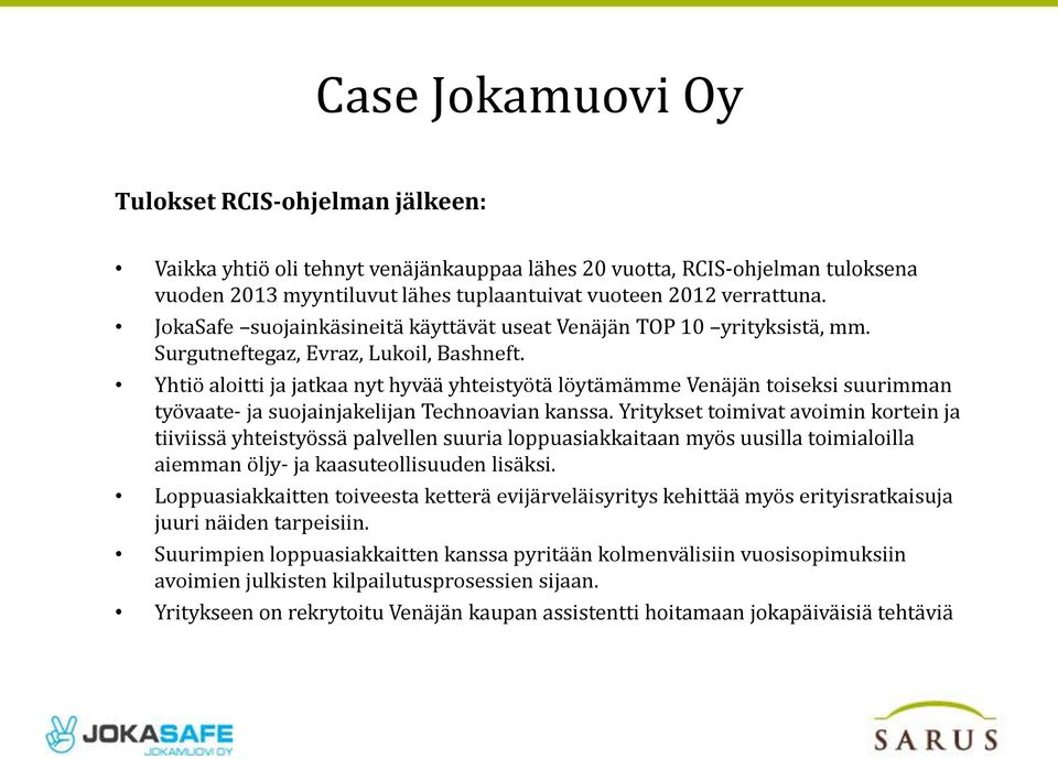 Yhtiö aloitti ja jatkaa nyt hyvää yhteistyötä löytämämme Venäjän toiseksi suurimman työvaate- ja suojainjakelijan Technoavian kanssa.