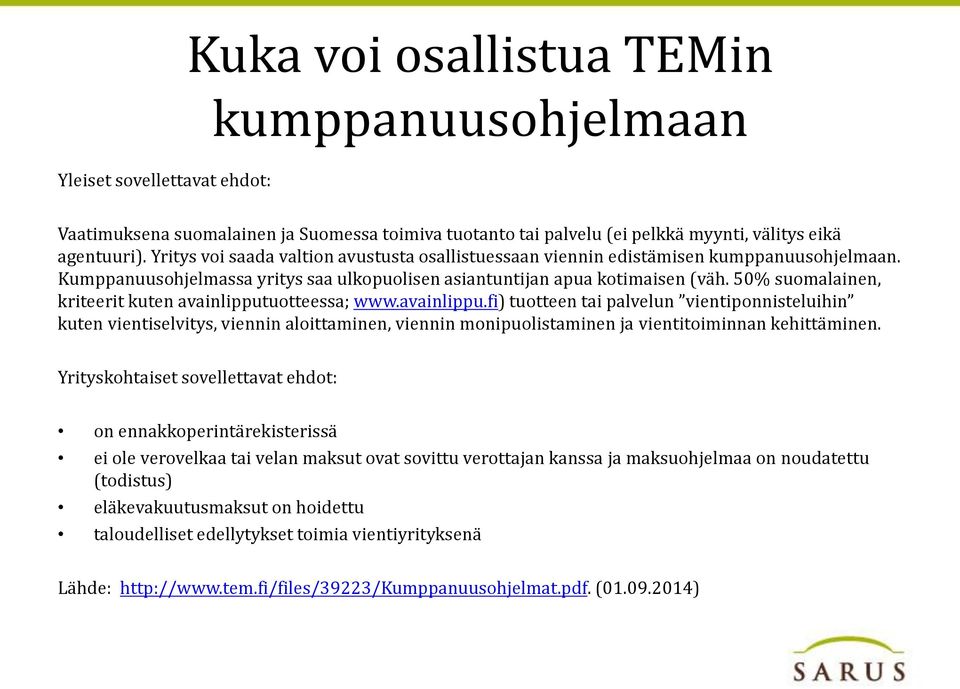 50% suomalainen, kriteerit kuten avainlipputuotteessa; www.avainlippu.fi) tuotteen tai palvelun vientiponnisteluihin kuten vientiselvitys, viennin aloittaminen, viennin monipuolistaminen ja vientitoiminnan kehittäminen.