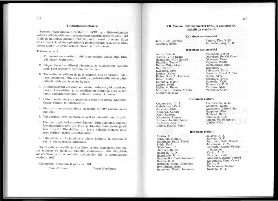 Tilinavaus on suoritettu edellisen vuoden vahvistetun tilinpäätöksen mukaisesti. 2. Kirjanpito on asiallisesti järjestetty ja huolellisesti hoidettu sekä hyväksyttävin tosittein varmennettu. 3.