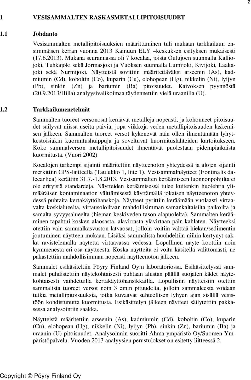 Mukana seurannassa oli 7 koealaa, joista Oulujoen suunnalla Kalliojoki, Tuhkajoki sekä Jormasjoki ja Vuoksen suunnalla Lumijoki, Kivijoki, Laakajoki sekä Nurmijoki.