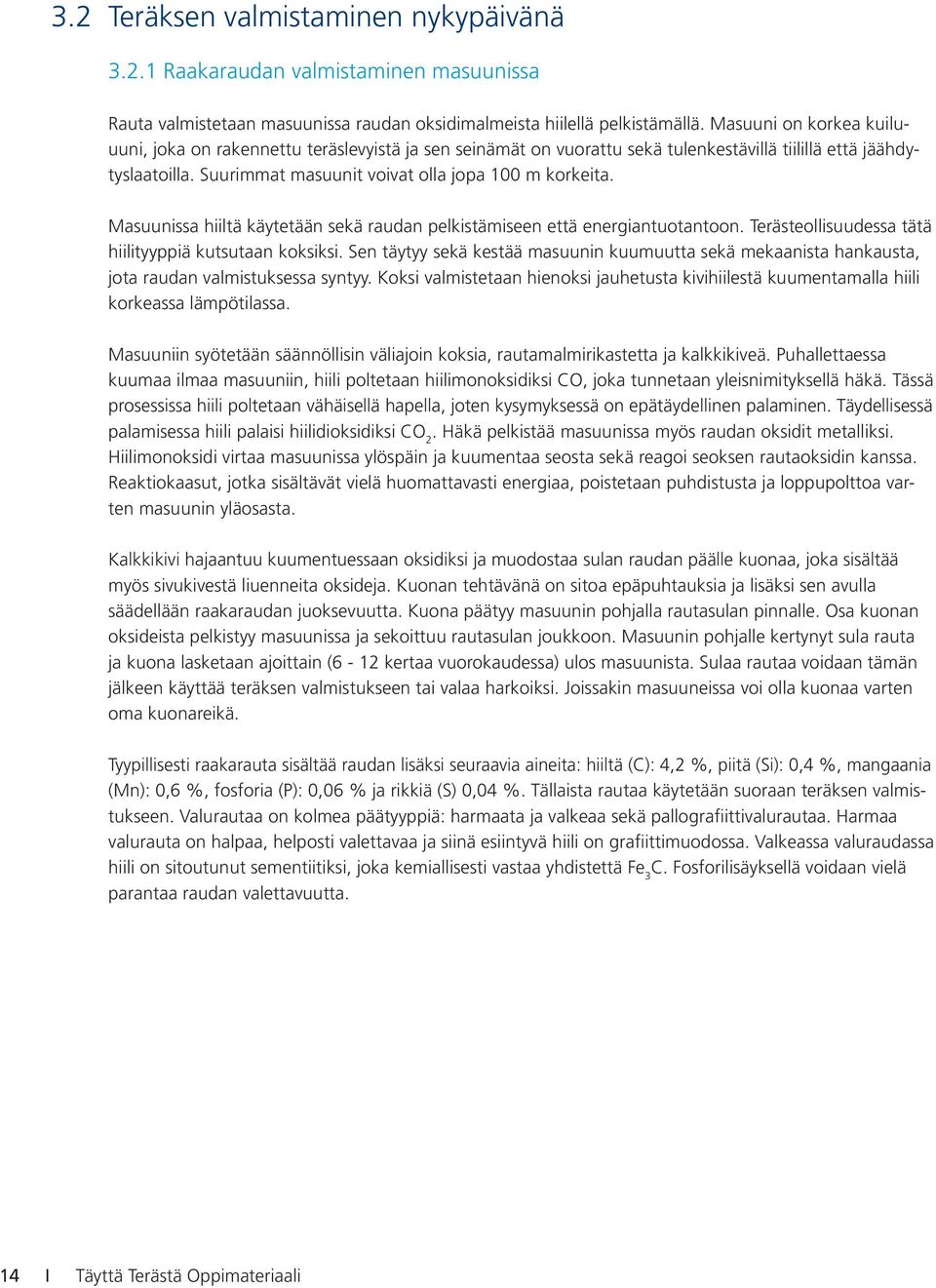 Masuunissa hiiltä käytetään sekä raudan pelkistämiseen että energiantuotantoon. Terästeollisuudessa tätä hiilityyppiä kutsutaan koksiksi.