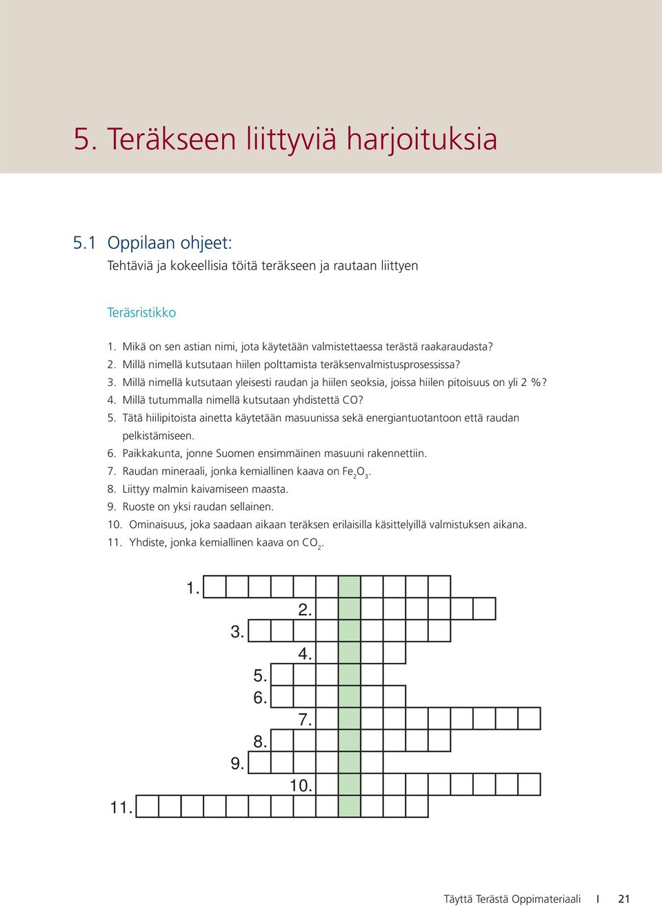 Millä nimellä kutsutaan yleisesti raudan ja hiilen seoksia, joissa hiilen pitoisuus on yli 2 %? 4. Millä tutummalla nimellä kutsutaan yhdistettä CO? 5.