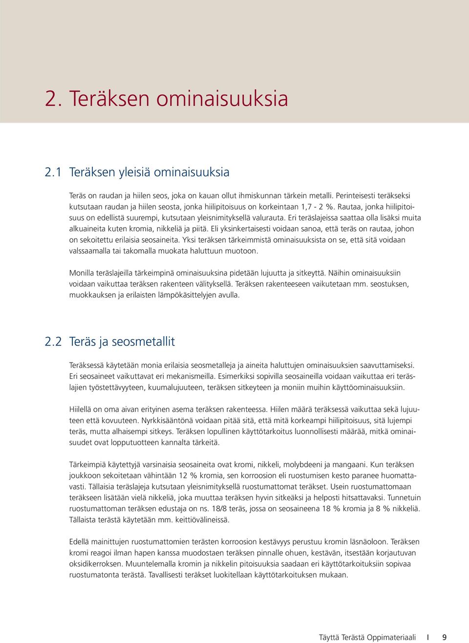 Eri teräslajeissa saattaa olla lisäksi muita alkuaineita kuten kromia, nikkeliä ja piitä. Eli yksinkertaisesti voidaan sanoa, että teräs on rautaa, johon on sekoitettu erilaisia seosaineita.