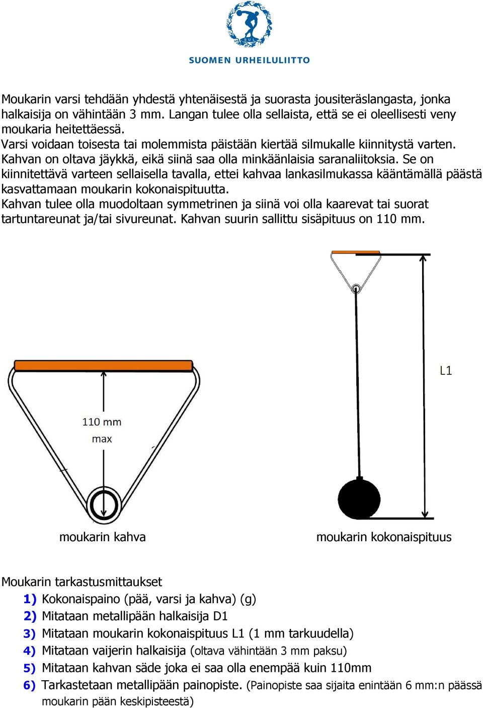 Se on kiinnitettävä varteen sellaisella tavalla, ettei kahvaa lankasilmukassa kääntämällä päästä kasvattamaan moukarin kokonaispituutta.