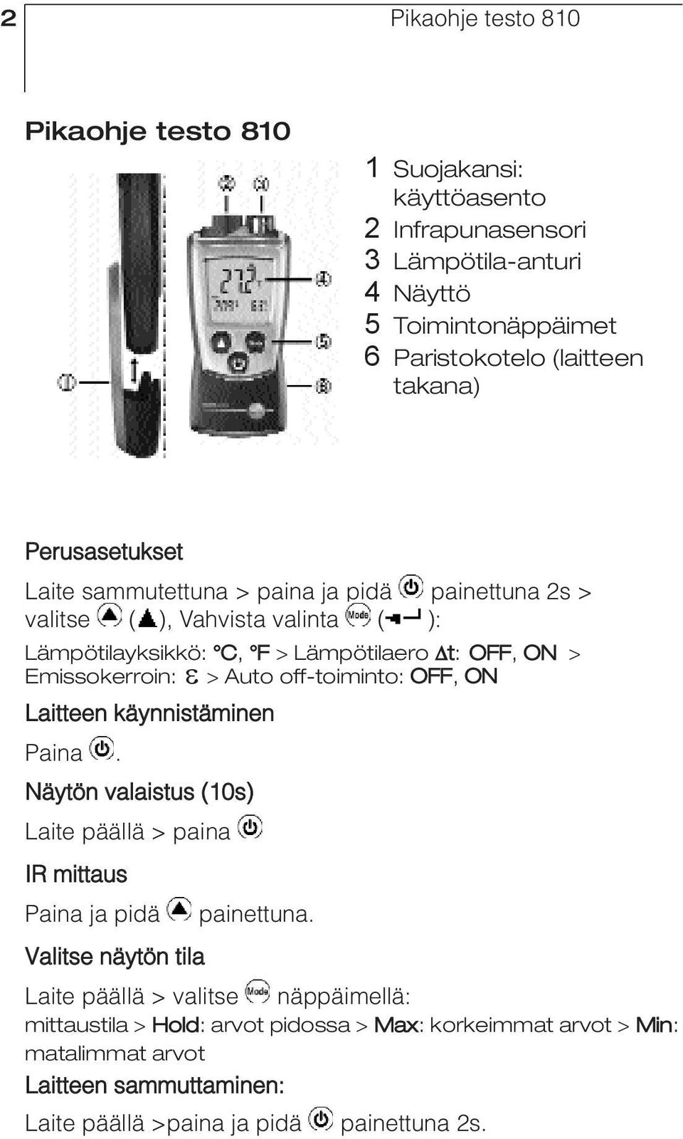 Auto off-toiminto: OFF, ON Laitteen käynnistäminen Paina. Näytön valaistus (10s) Laite päällä > paina IR mittaus Paina ja pidä painettuna.