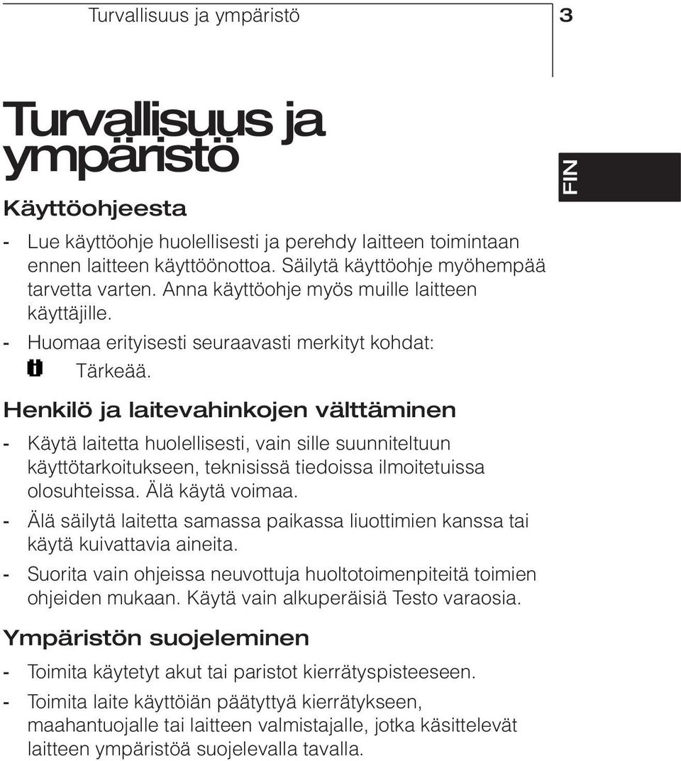 Henkilö ja laitevahinkojen välttäminen - Käytä laitetta huolellisesti, vain sille suunniteltuun käyttötarkoitukseen, teknisissä tiedoissa ilmoitetuissa olosuhteissa. Älä käytä voimaa.