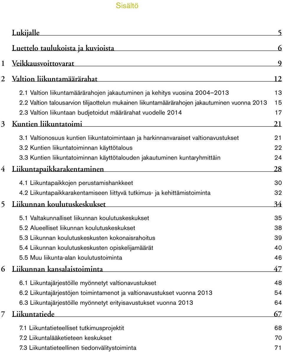 1 Valtionosuus kuntien liikuntatoimintaan ja harkinnanvaraiset valtionavustukset 21 3.2 Kuntien liikuntatoiminnan käyttötalous 22 3.