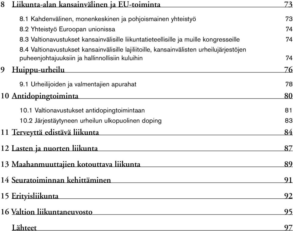 4 Valtionavustukset kansainvälisille lajiliitoille, kansainvälisten urheilujärjestöjen puheenjohtajuuksiin ja hallinnollisiin kuluihin 74 9 Huippu-urheilu 76 9.