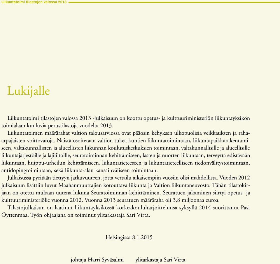 Näistä osoitetaan valtion tukea kuntien liikuntatoimintaan, liikuntapaikkarakentamiseen, valtakunnallisten ja alueellisten liikunnan koulutuskeskuksien toimintaan, valtakunnallisille ja alueellisille