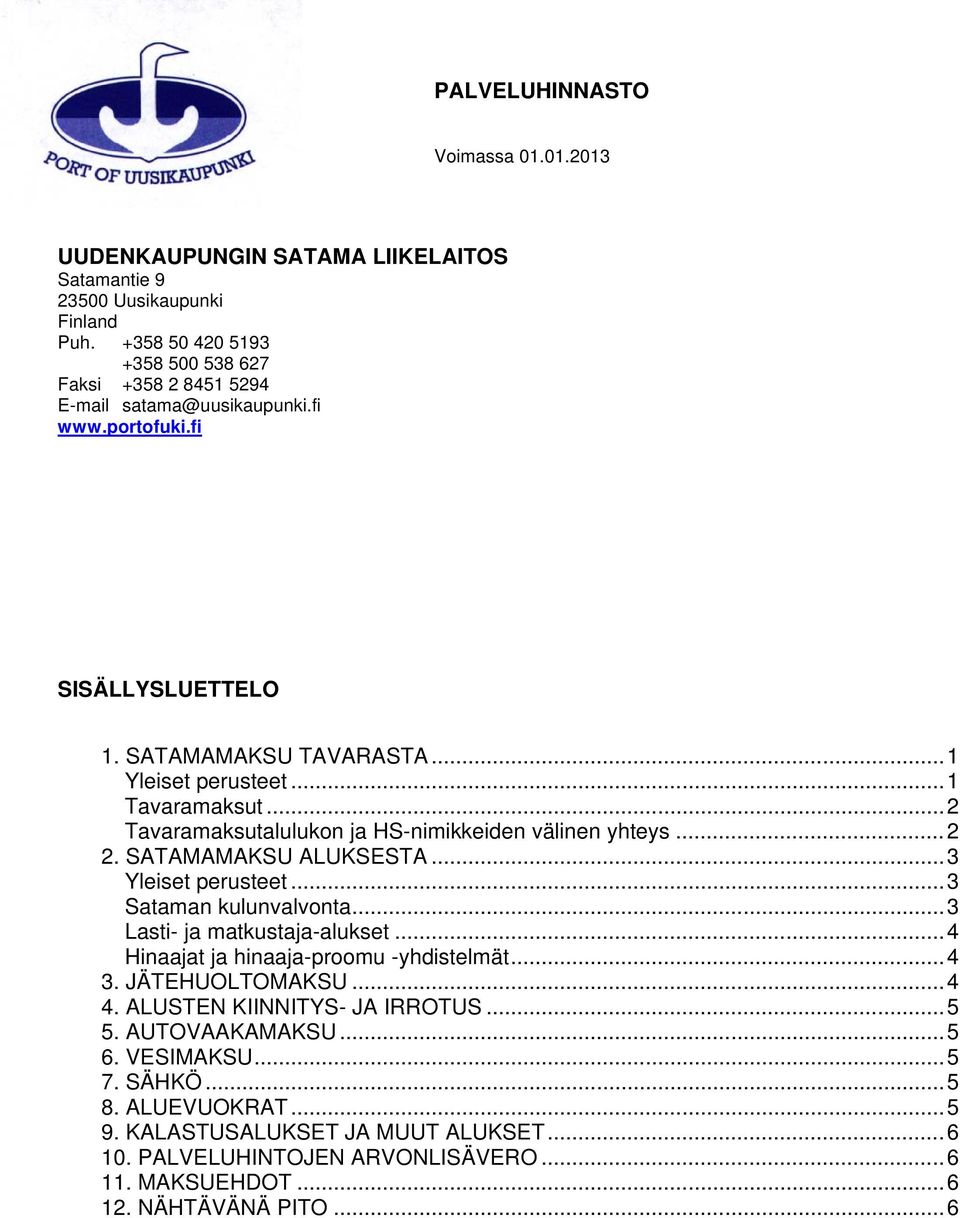 ..2 Tavaramaksutalulukon ja HS-nimikkeiden välinen yhteys...2 2. SATAMAMAKSU ALUKSESTA...3 Yleiset perusteet...3 Sataman kulunvalvonta...3 Lasti- ja matkustaja-alukset.