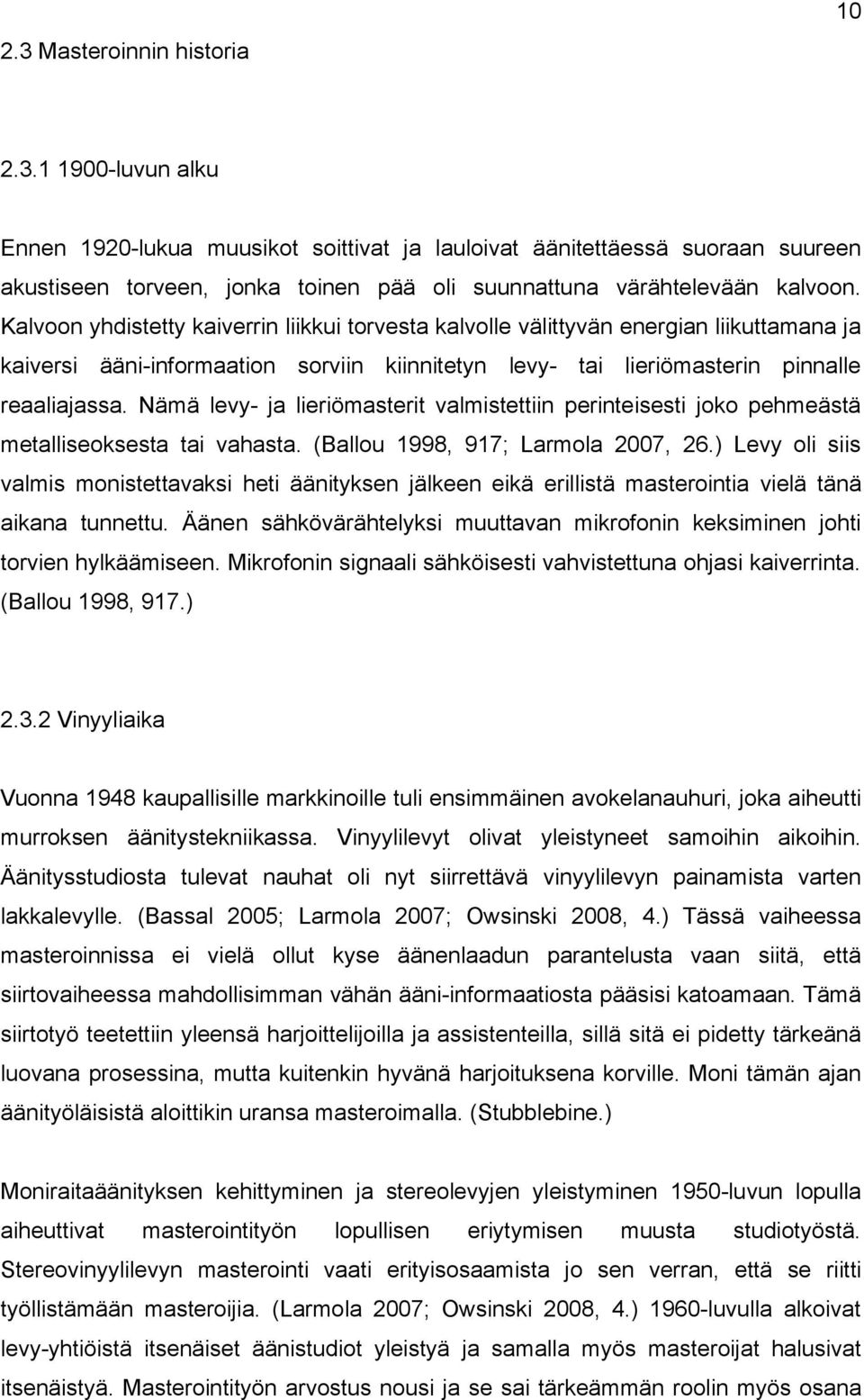 Nämä levy- ja lieriömasterit valmistettiin perinteisesti joko pehmeästä metalliseoksesta tai vahasta. (Ballou 1998, 917; Larmola 2007, 26.