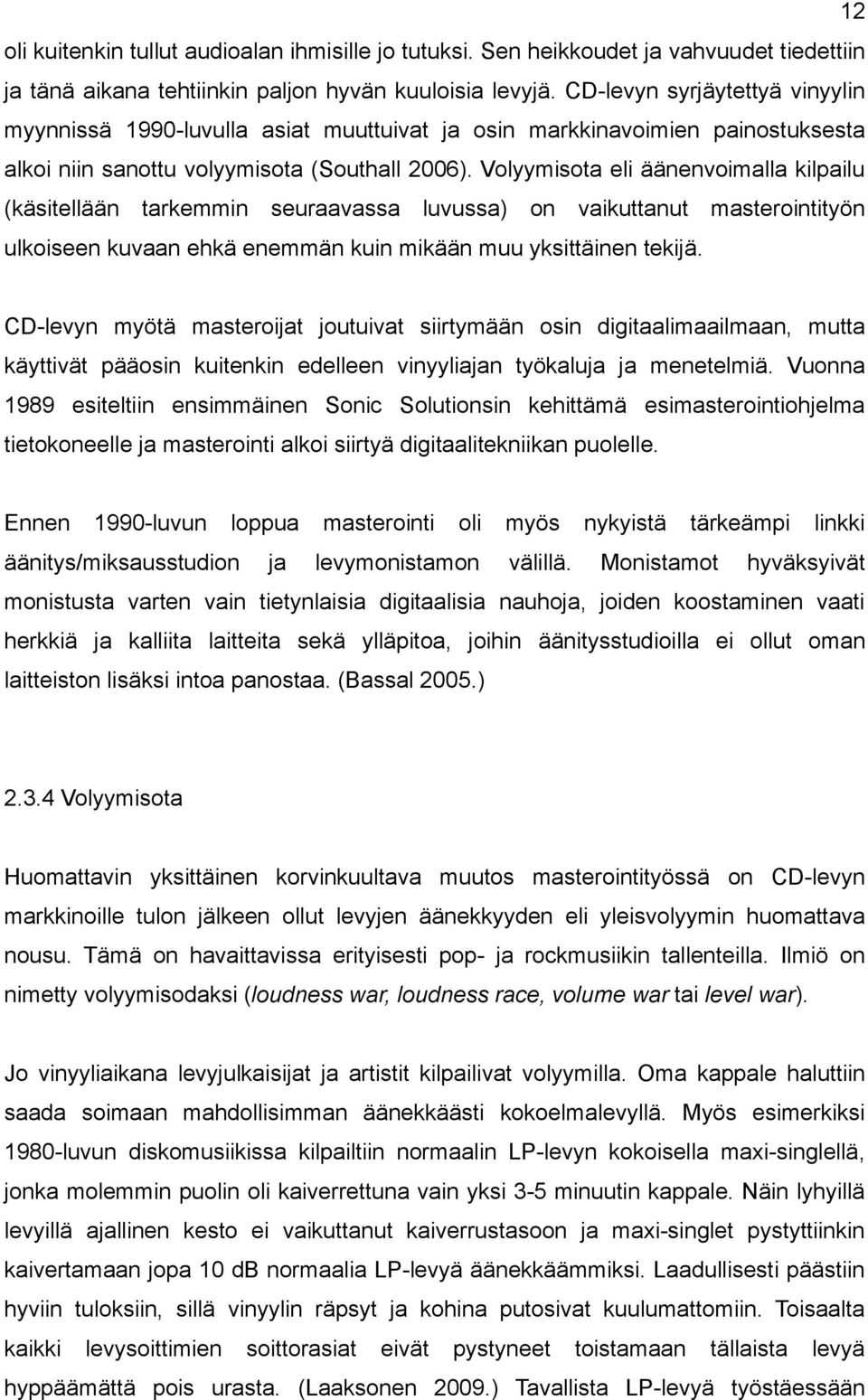 Volyymisota eli äänenvoimalla kilpailu (käsitellään tarkemmin seuraavassa luvussa) on vaikuttanut masterointityön ulkoiseen kuvaan ehkä enemmän kuin mikään muu yksittäinen tekijä.