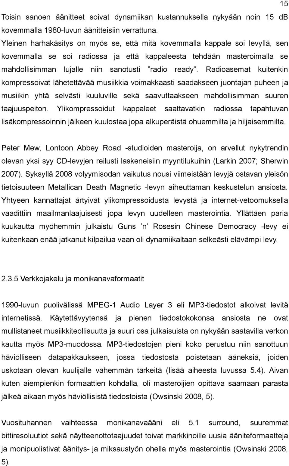 ready. Radioasemat kuitenkin kompressoivat lähetettävää musiikkia voimakkaasti saadakseen juontajan puheen ja musiikin yhtä selvästi kuuluville sekä saavuttaakseen mahdollisimman suuren taajuuspeiton.