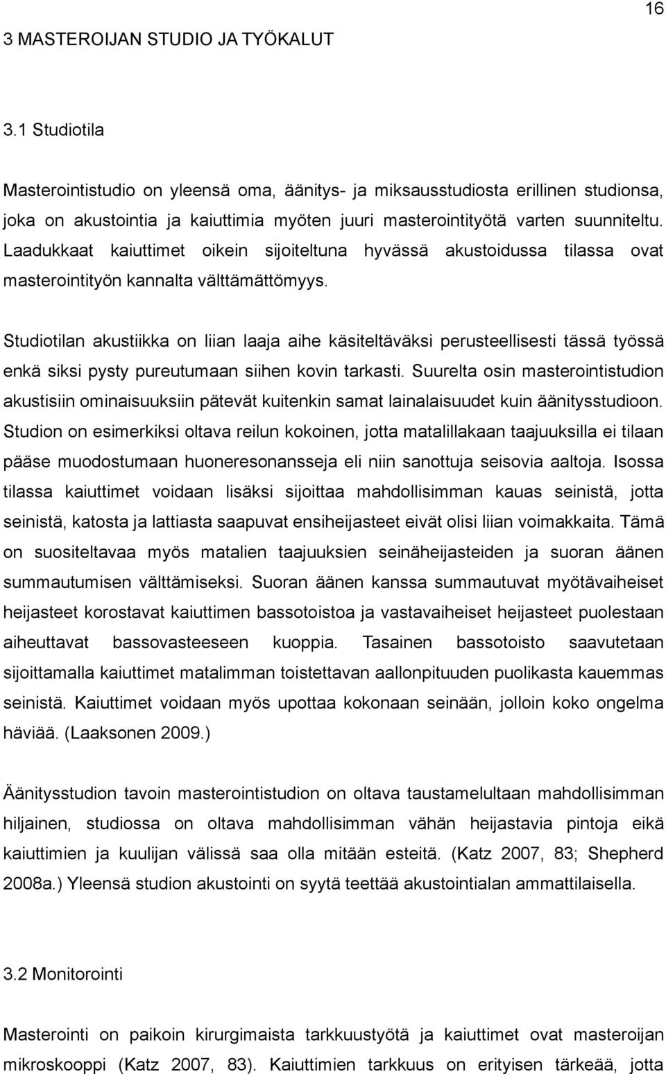 Laadukkaat kaiuttimet oikein sijoiteltuna hyvässä akustoidussa tilassa ovat masterointityön kannalta välttämättömyys.