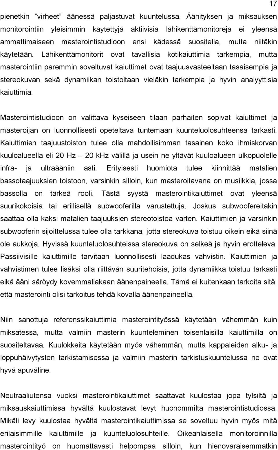 paremmin soveltuvat kaiuttimet ovat taajuusvasteeltaan tasaisempia ja stereokuvan sekä dynamiikan toistoltaan vieläkin tarkempia ja hyvin analyyttisia kaiuttimia.